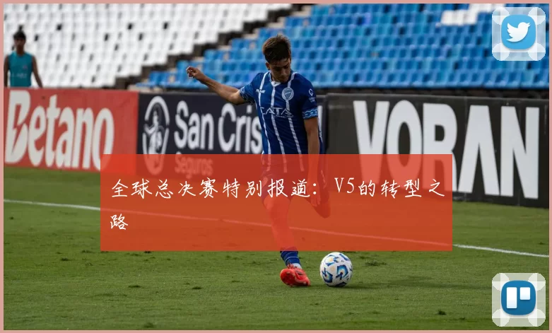 全球总决赛特别报道：V5的转型之路