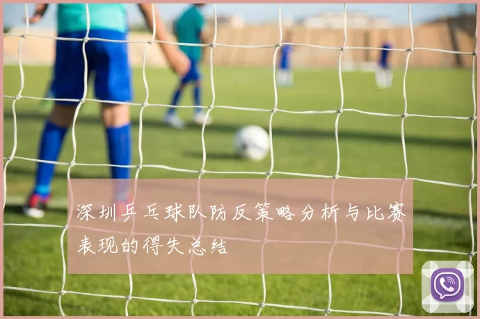 深圳乒乓球队防反策略分析与比赛表现的得失总结